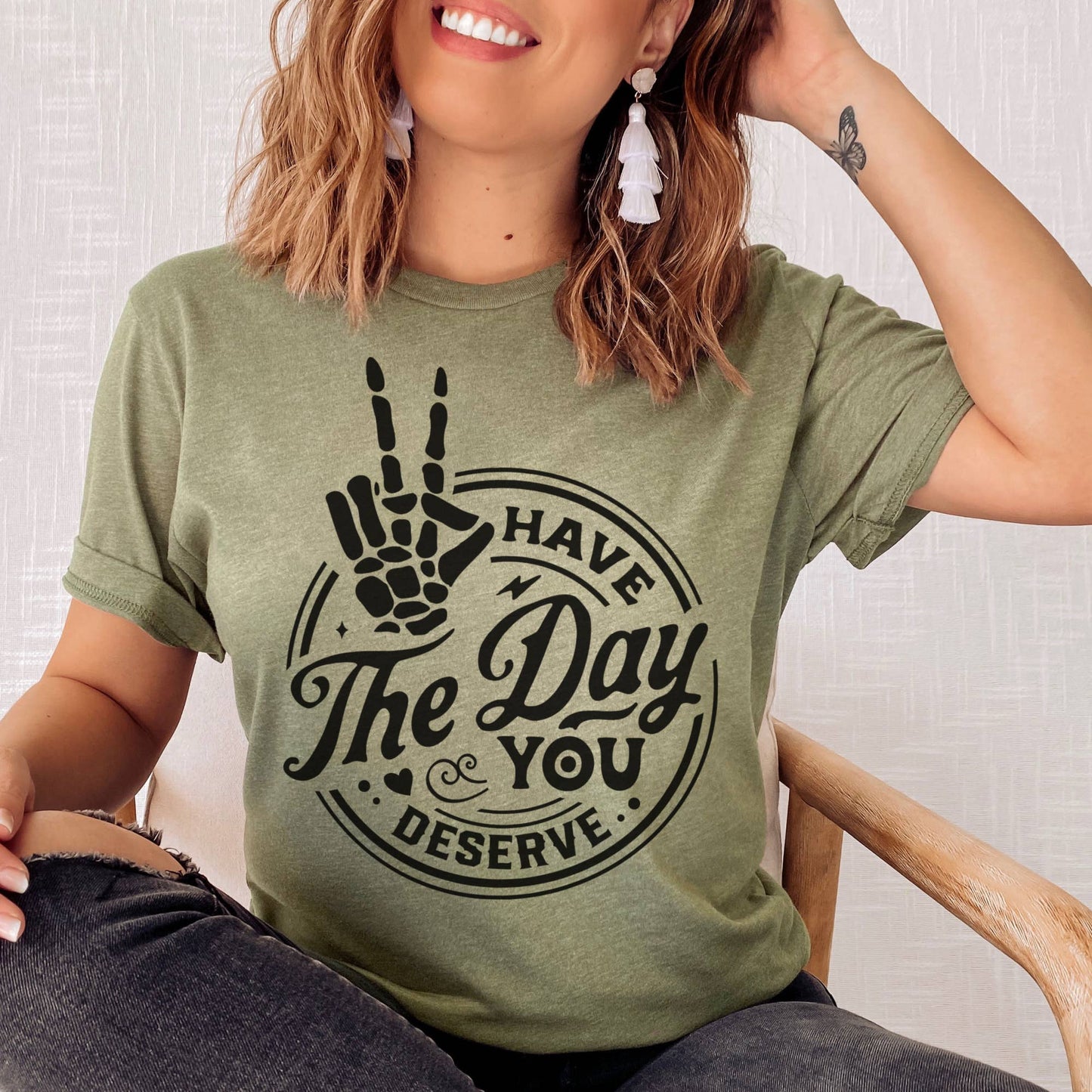HAVE THE DAY YOU DESERVE Tee