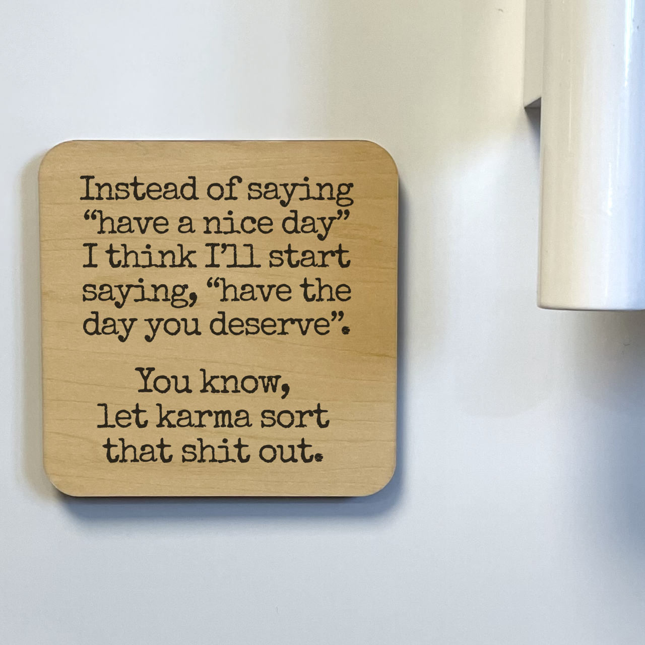 HAVE THE DAY YOU DESERVE Magnet/Drink Coaster