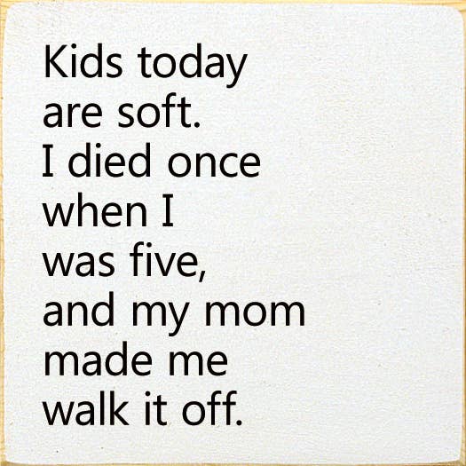 Kids Today Are Soft. I Died Once When I Was Five..Wood Sign: Old Cottage White