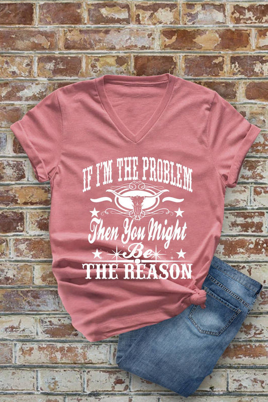 If Im The Problem Then You Might Be The Reason V-neck T-Shirt